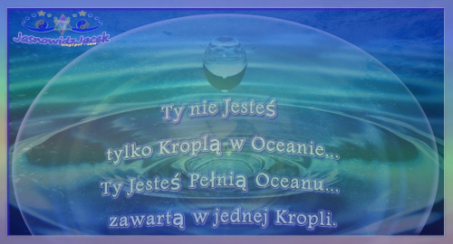Jesteś Oceanem zawartym w Kropli www.jasnowidzjacek.blogspot.com